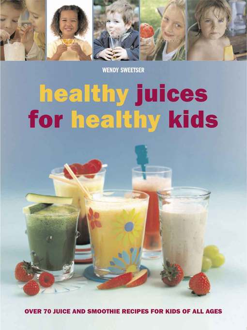 Title details for Healthy Juices for Healthy Kids by Wendy Sweetser - Available